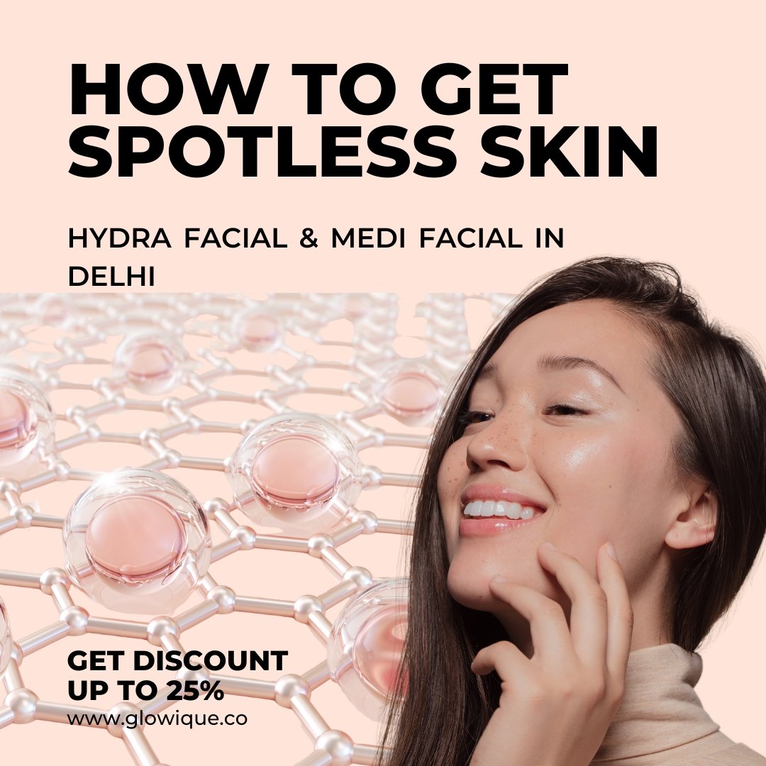 How to Get Spotless Skin | Hydra Facial & Medi Facial in Delhi