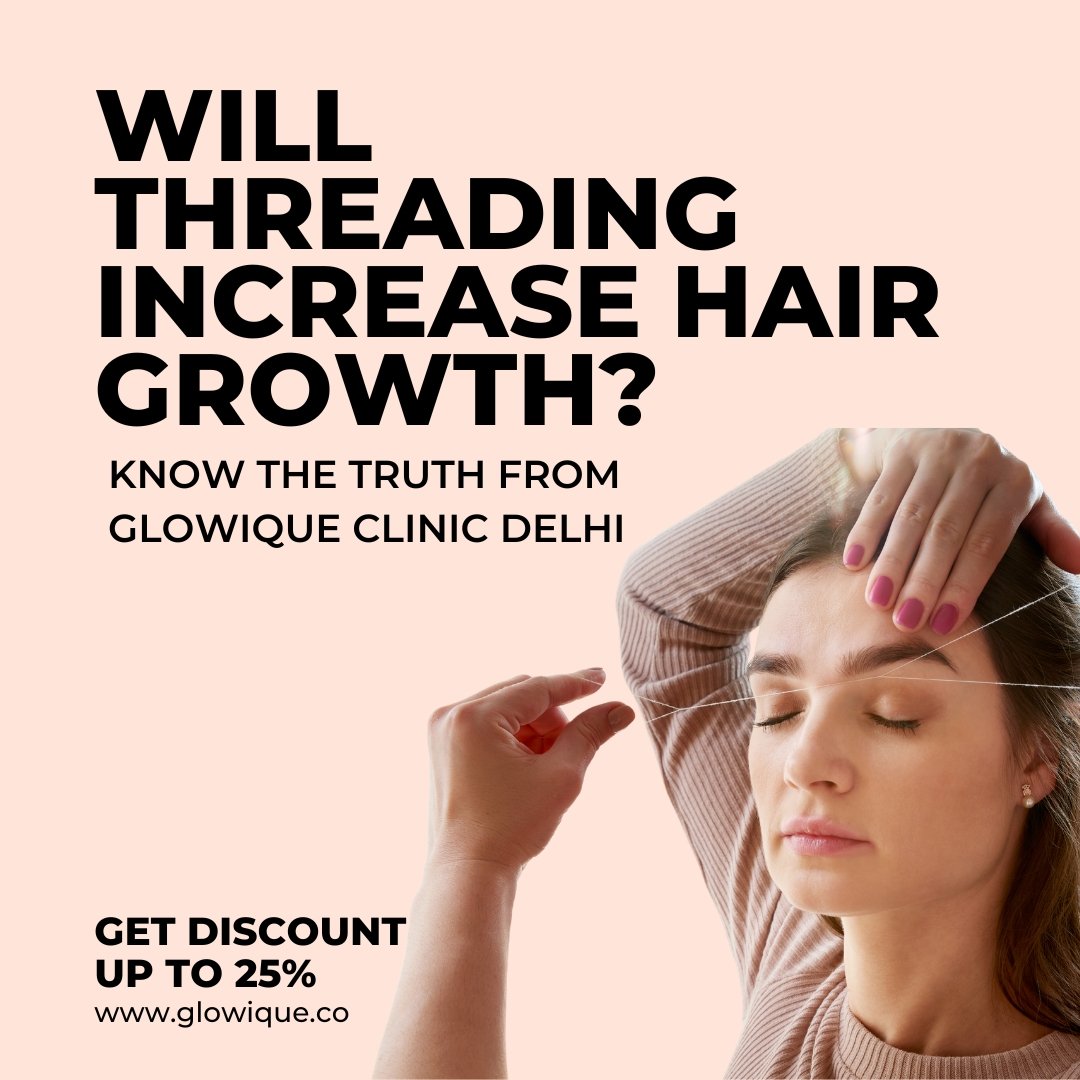 Will Threading Increase Hair Growth? | Expert Skincare Tips from Glowique Clinic