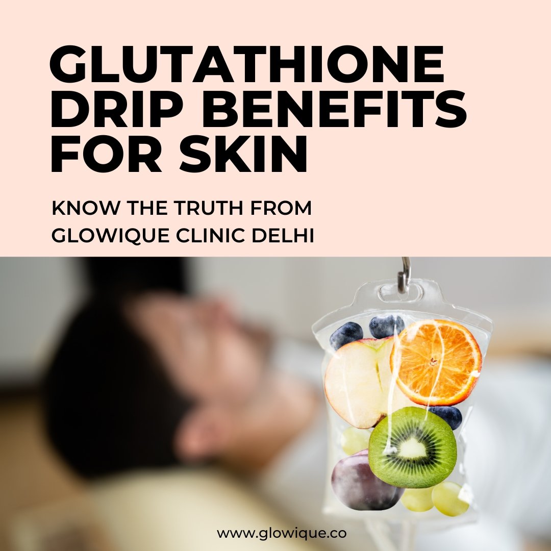 Glutathione Drip Benefits for Skin | Glowique Skin & Hair Clinic Delhi